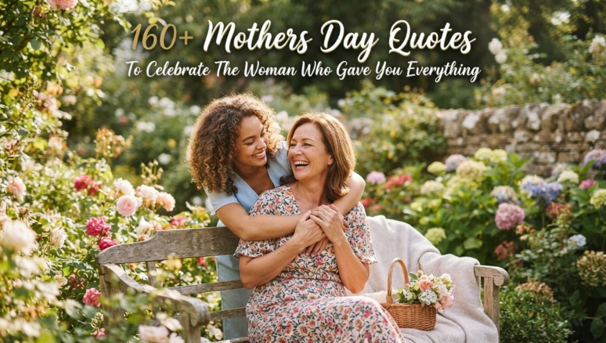 160+ Mothers Day Quotes To Celebrate The Woman Who Gave You Everything